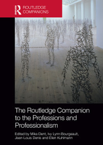 The Routledge Companion to the Professions and Professionalism by Mike Dent, Ivy Lynn Bourgeault, Jean-Louis Denis, Ellen Kuhlmann, 9781032477268