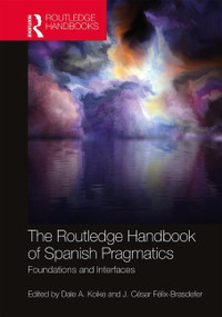The Routledge Handbook of Spanish Pragmatics (Foundations and Interfaces) by Dale A. Koike, J. Cesar Felix-Brasdefer, 9780367514617