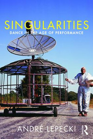 Singularities (Dance in the Age of Performance) - 9781138907713 by Andre Lepecki, 9781138907713