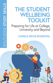 The Student Wellbeing Toolkit (Preparing for Life at College, University and Beyond) by Camila Devis-Rozental, 9781032329666