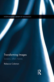 Transforming Images (Screens, affect, futures) - 9781138820609 by Rebecca Coleman, 9781138820609