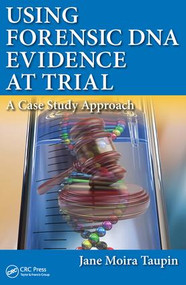 Using Forensic DNA Evidence at Trial (A Case Study Approach) by Jane Moira Taupin, 9781482255812