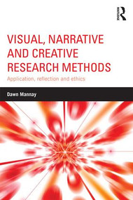 Visual, Narrative and Creative Research Methods (Application, reflection and ethics) by Dawn Mannay, 9781138024328