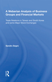 A Weberian Analysis of Business Groups and Financial Markets (Trade Relations in Taiwan and Korea and some Major Stock Exchanges) - 9781138618725 by Sandro Segre, 9781138618725