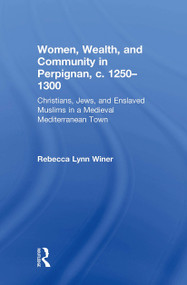 Women, Wealth, and Community in Perpignan, c. 1250-1300 (Christians, Jews, and Enslaved Muslims in a Medieval Mediterranean Town) - 9781032441917 by Rebecca Lynn Winer, 9781032441917