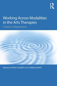 Working Across Modalities in the Arts Therapies (Creative Collaborations) - 9781138656437 by Tasha Colbert, Cornelia Bent, 9781138656437