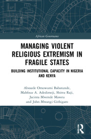 Managing Violent Religious Extremism in Fragile States (Building Institutional Capacity in Nigeria and Kenya) by Abosede Omowumi Babatunde, Mahfouz A. Adedimeji, Shittu Raji, Jacinta Mwende Maweu, John Mwangi Githigaro, 9781032111124