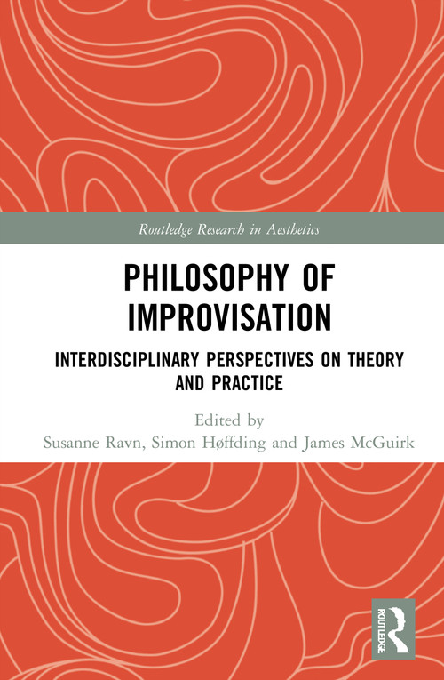 Philosophy of Improvisation (Interdisciplinary Perspectives on Theory and Practice) by Susanne Ravn, Simon Høffding, James McGuirk, 9780367546687