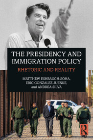 The Presidency and Immigration Policy (Rhetoric and Reality) by Matthew Eshbaugh-Soha, Eric Gonzalez Juenke, Andrea Silva, 9781032293554