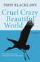 Cruel Crazy Beautiful World (A Novel) by Troy Blacklaws, 9781480417816