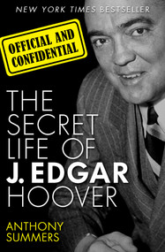 Official and Confidential (The Secret Life of J. Edgar Hoover) by Anthony Summers, 9781480435209