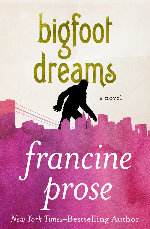 Bigfoot Dreams (A Novel) by Francine Prose, 9781480445178