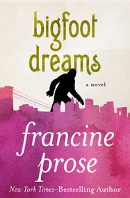 Bigfoot Dreams (A Novel) by Francine Prose, 9781480445178