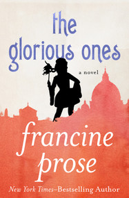 The Glorious Ones (A Novel) - 9781480445420 by Francine Prose, 9781480445420