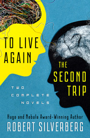 To Live Again and The Second Trip (Two Complete Novels) by Robert Silverberg, Robert Silverberg, 9781480448520