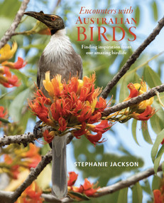 Encounters With Australian Birds (Finding inspirations from Australia's amazing birdlife) by Stephanie Jackson, 9781925546958
