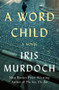 A Word Child (A Novel) by Iris Murdoch, 9781453201152