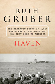 Haven (The Dramatic Story of 1,000 World War II Refugees and How They Came to America) by Ruth Gruber, 9781453206331