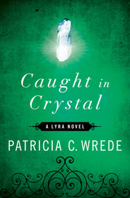 Caught in Crystal by Patricia C. Wrede, 9781453236949