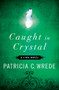 Caught in Crystal by Patricia C. Wrede, 9781453236949