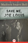 Save Me, Joe Louis by Madison Smartt Bell, 9781453241172