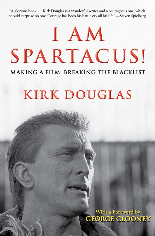 I Am Spartacus! (Making a Film, Breaking the Blacklist) by Kirk Douglas, 9781453254806