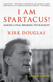 I Am Spartacus! (Making a Film, Breaking the Blacklist) by Kirk Douglas, 9781453254806