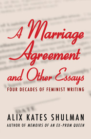 A Marriage Agreement and Other Essays (Four Decades of Feminist Writing) by Alix Kates Shulman, 9781453255148