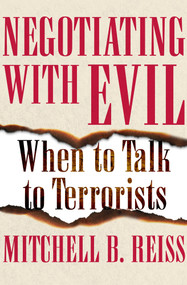 Negotiating with Evil (When to Talk to Terrorists) by Mitchell B. Reiss, 9781453258248