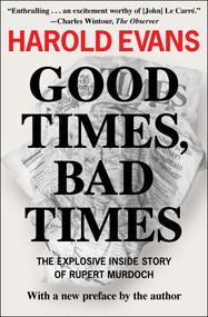 Good Times, Bad Times (The Explosive Inside Story of Rupert Murdoch) by Harold Evans, 9781453258361