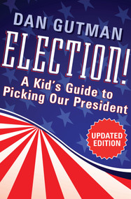 Election! (A Kid's Guide to Picking Our President) by Dan Gutman, 9781453270660