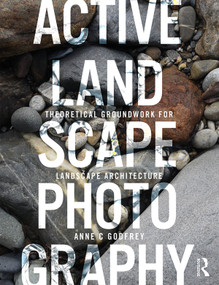 Active Landscape Photography (Theoretical Groundwork for Landscape Architecture) - 9781138479074 by Anne C Godfrey, 9781138479074