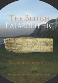 The British Palaeolithic (Human Societies at the Edge of the Pleistocene World) - 9780415674553 by Paul Pettitt, Mark White, 9780415674553