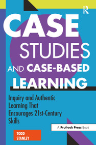 Case Studies and Case-Based Learning (Inquiry and Authentic Learning That Encourages 21st-Century Skills) by Todd Stanley, 9781618218858