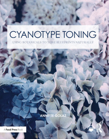 Cyanotype Toning (Using Botanicals to Tone Blueprints Naturally) - 9780367553548 by Annette Golaz, 9780367553548
