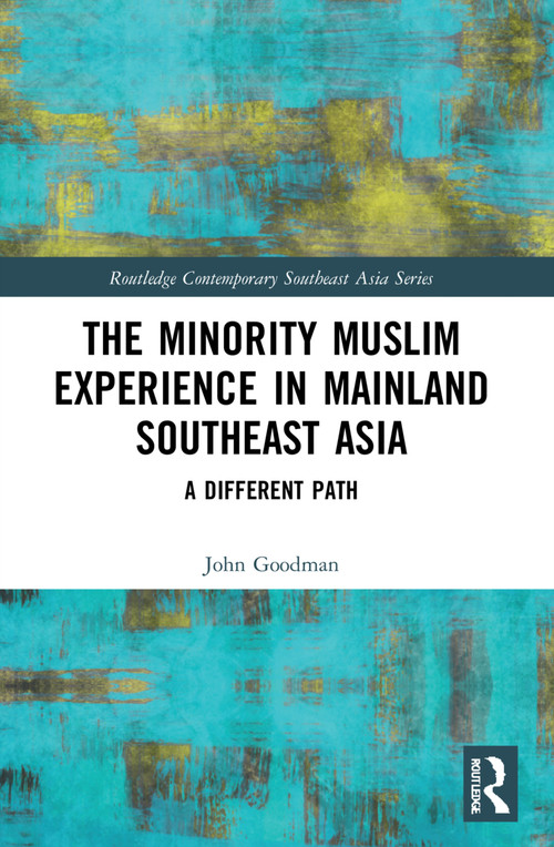 The Minority Muslim Experience in Mainland Southeast Asia (A Different Path) by John Goodman, 9781032011202
