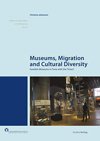 Museums, Migration and Cultural Diversity (Swedish Museums in Tune with the Times?) by Christina Johansson, 9783706553452
