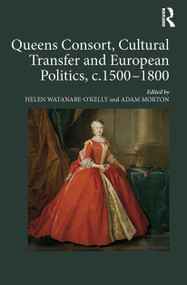 Queens Consort, Cultural Transfer and European Politics, c.1500-1800 - 9781032402369 by Helen Watanabe-O'Kelly, Adam Morton, 9781032402369