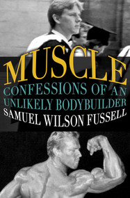 Muscle (Confessions of an Unlikely Bodybuilder) by Samuel Wilson Fussell, 9781504002059