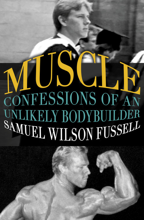 Muscle (Confessions of an Unlikely Bodybuilder) by Samuel Wilson Fussell, 9781504002059