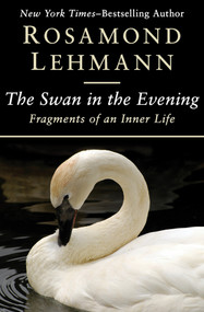 The Swan in the Evening (Fragments of an Inner Life) by Rosamond Lehmann, 9781504003148