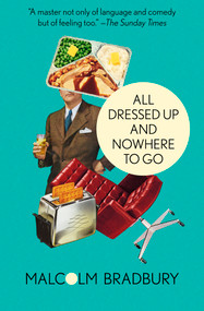 All Dressed Up and Nowhere to Go by Malcolm Bradbury, 9781504005364