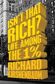 Isn't That Rich? (Life Among the 1 Percent) by Richard Kirshenbaum, Michael Gross, 9781504007320