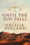 Until the Sun Falls (A Novel) by Cecelia Holland, 9781504011082