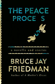 The Peace Process (A Novella and Stories) by Bruce Jay Friedman, 9781504011730