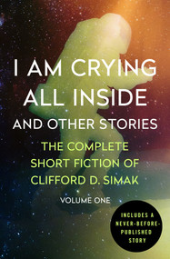 I Am Crying All Inside (And Other Stories) by Clifford D. Simak, David W. Wixon, 9781504012676