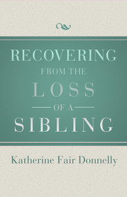 Recovering from the Loss of a Sibling by Katherine Fair Donnelly, 9781504014083