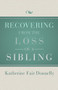 Recovering from the Loss of a Sibling by Katherine Fair Donnelly, 9781504014083