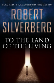 To the Land of the Living by Robert Silverberg, 9781504014434
