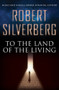 To the Land of the Living by Robert Silverberg, 9781504014434